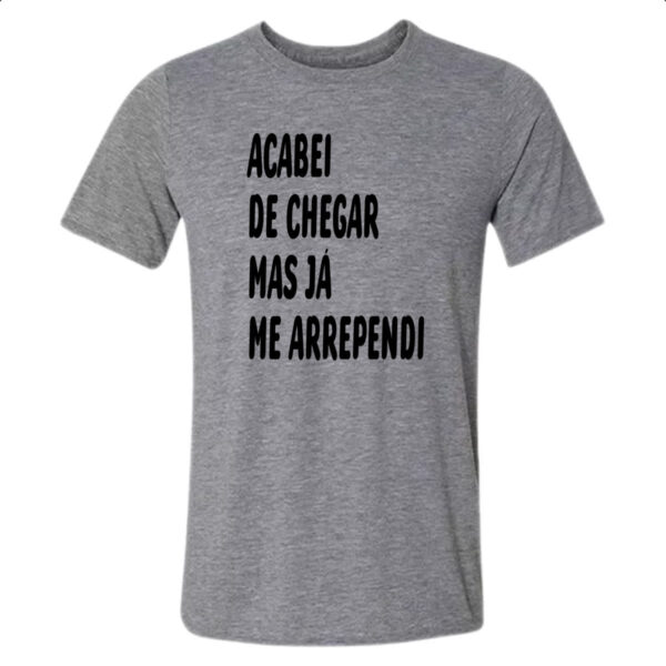 Camiseta Cinza Acabei de chegar e me arrependi