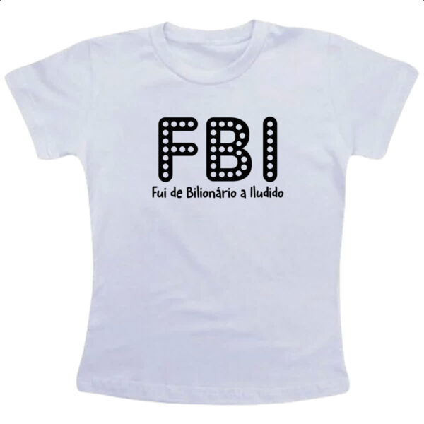 Camiseta Infanto Juvenil FBI Fui Bilionario Iludido