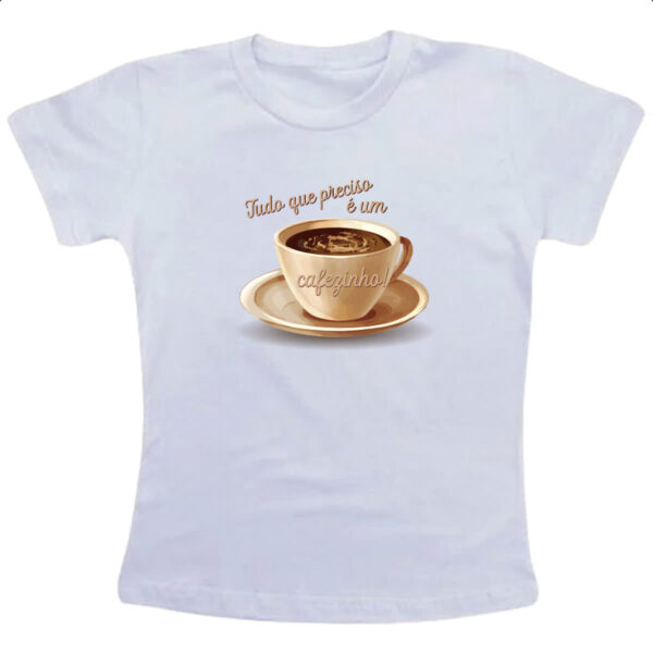 Camiseta Infanto Juvenil Tudo que preciso e um cafezinho
