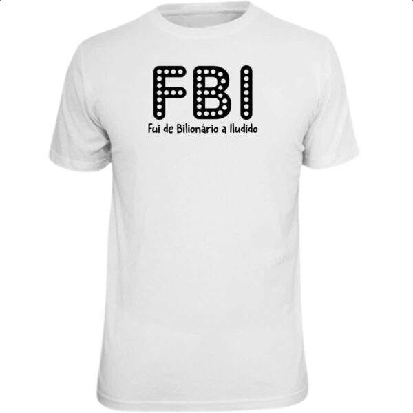 Camiseta Unissex FBI Fui Bilionario Iludido