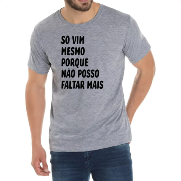 Camiseta Cinza So vim mesmo porque nao posso faltar mais - Imagem 2