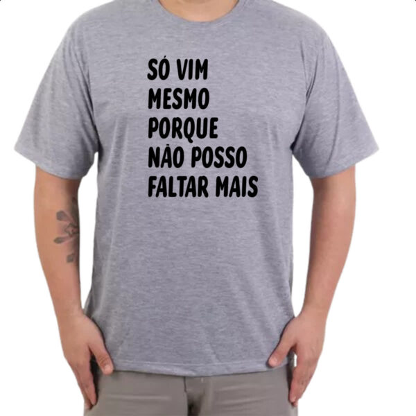 Camiseta Cinza So vim mesmo porque nao posso faltar mais - Imagem 3