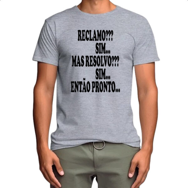 Camiseta Cinza Reclamo sim resolvo sim entao pronto - Imagem 4