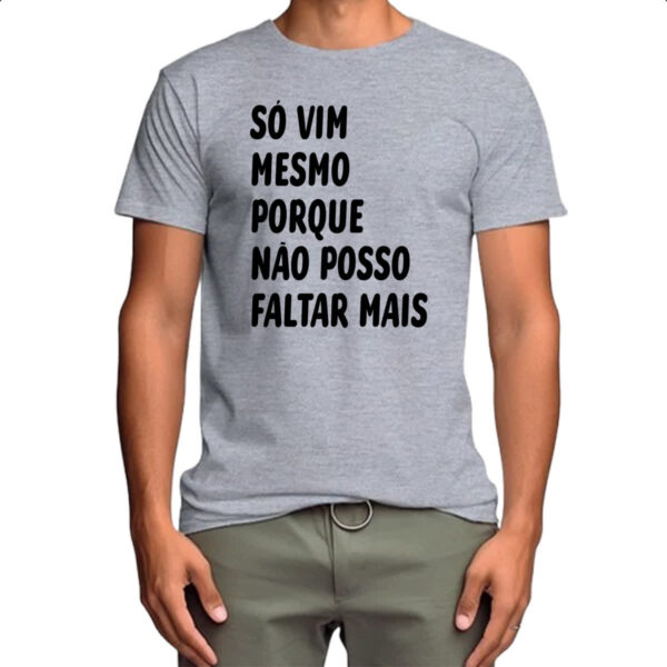 Camiseta Cinza So vim mesmo porque nao posso faltar mais - Imagem 4