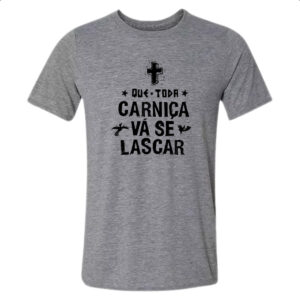 Camiseta Cinza Que toda carnica se lasque
