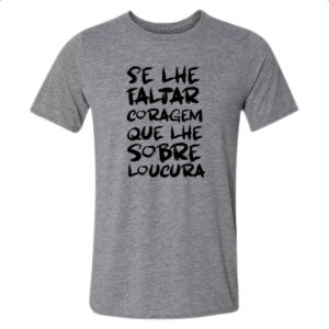 Camiseta Cinza Se faltar coragem sobre loucura
