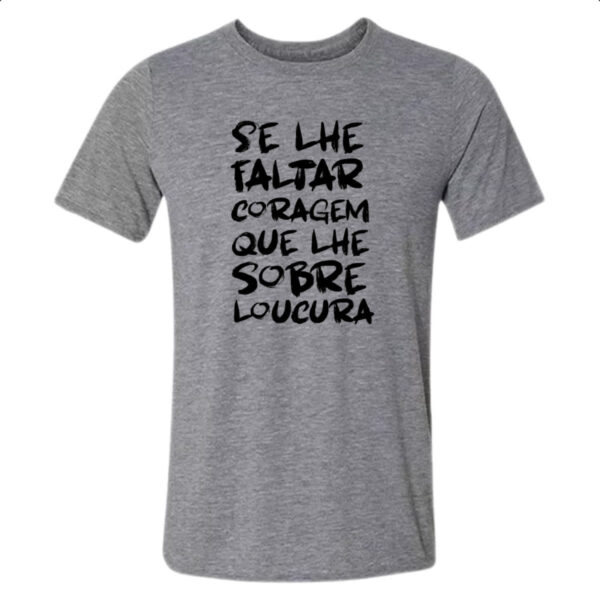 Camiseta Cinza Se faltar coragem sobre loucura