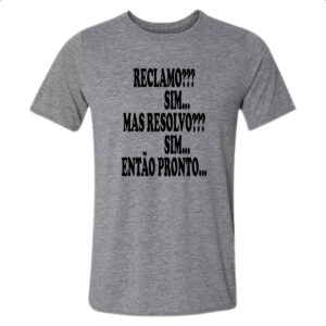 Camiseta Cinza Reclamo sim resolvo sim entao pronto