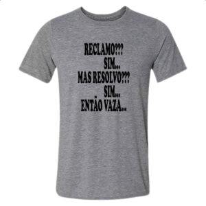 Camiseta Cinza Reclamo sim resolvo sim entao vaza