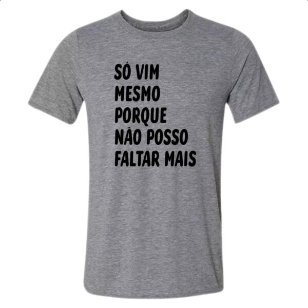 Camiseta Cinza So vim mesmo porque nao posso faltar mais