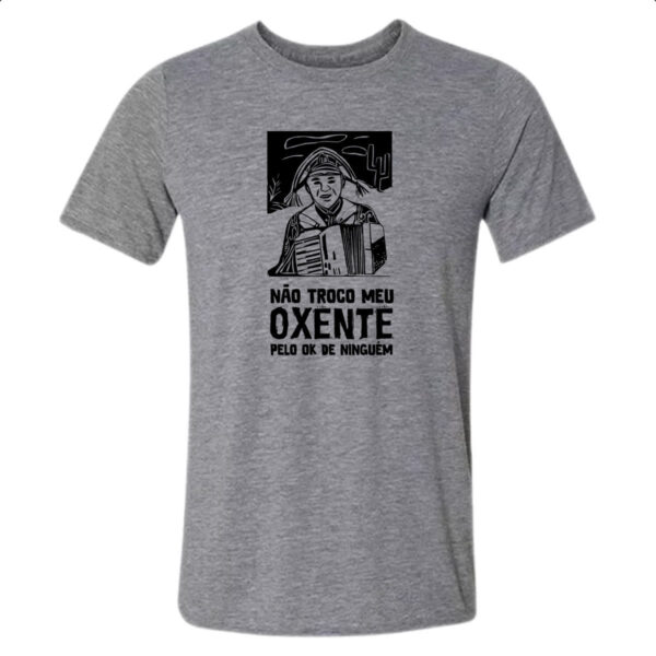 Camiseta Cinza Nao troco meu oxente por OK