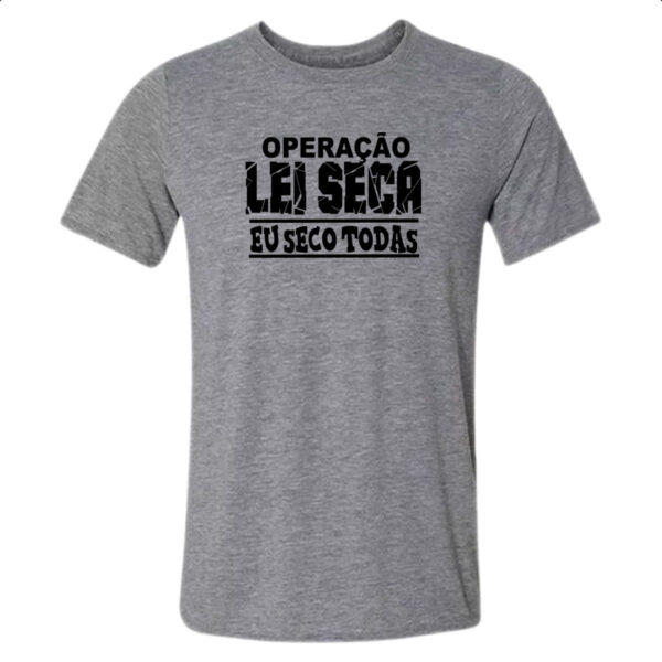 Camiseta Cinza Operacao lei seca eu seco todas