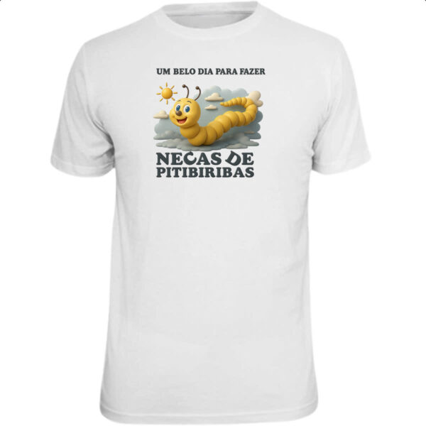 Camiseta Unissex Belo dia necas de pitibiribas