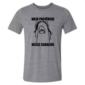 Camiseta Cinza Haja paciencia nesse c