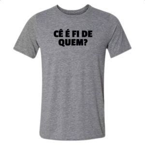 Camiseta Cinza Ce e fi de quem