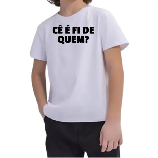 Camiseta Infanto Juvenil Ce e fi de quem - Imagem 2