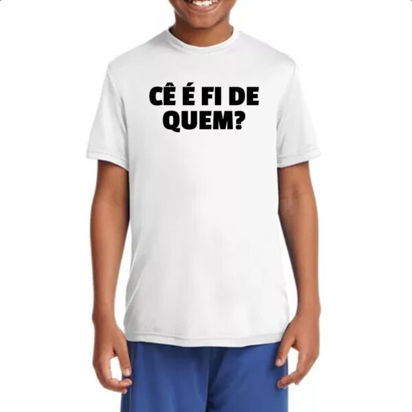 Camiseta Infanto Juvenil Ce e fi de quem - Imagem 4