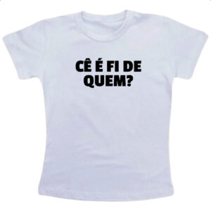 Camiseta Infanto Juvenil Ce e fi de quem