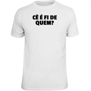 Camiseta Unissex Ce e fi de quem