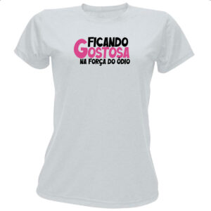 Camiseta Baby Look Ficando gostosa forca do odio