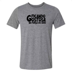 Camiseta Cinza Ficando gostosa forca do odio