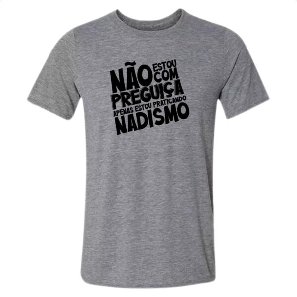 Camiseta Cinza Sem preguica apenas Nadismo