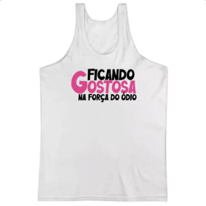 Camiseta Regata Ficando gostosa forca do odio