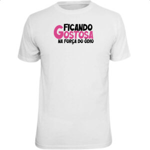 Camiseta Unissex Ficando gostosa forca do odio