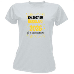 Camiseta Baby Look Ano novo 2027 eu resolvo