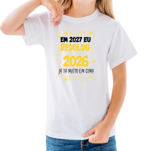 Camiseta Infanto Juvenil Ano novo 2027 eu resolvo - Imagem 3