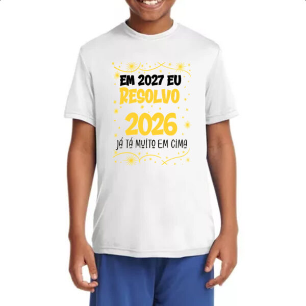 Camiseta Infanto Juvenil Ano novo 2027 eu resolvo - Imagem 4