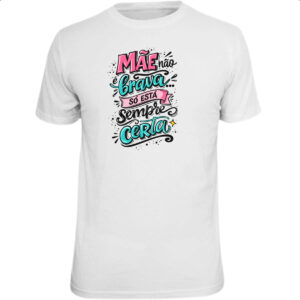 Camiseta Unissex Frases de maes esta sempre certa